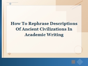 Rephrasing Ancient Civilizations in Academic Writing