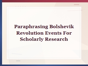 Scholarly Paraphrasing of Key Bolshevik Revolution Events for Research