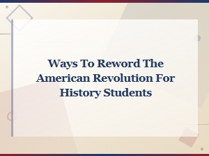 Rewording the American Revolution: a Guide for History Students