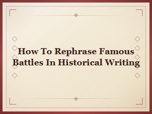 How to Rephrase Famous Battles in Historical Writing